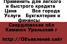 Применить для легкого и быстрого кредита › Цена ­ 123 - Все города Услуги » Бухгалтерия и финансы   . Свердловская обл.,Каменск-Уральский г.